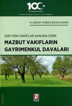 Eski – Yeni Vakıflar Kanununa Göre Mazbut Vakıfların Gayrimenkul Davaları  M. Serhat Yener, Belkıs Konan  - Kitap