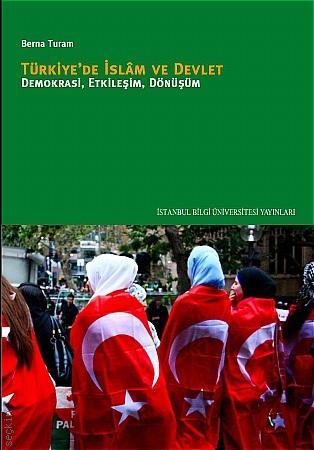 Türkiye'de İslâm ve Devlet Demokrasi, Etkileşim, Dönüşüm Berna Turam  - Kitap