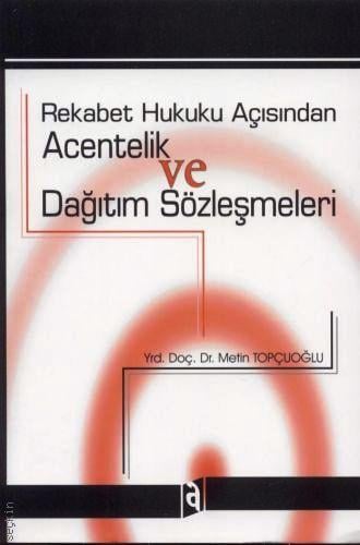 Rekabet Hukuku Açısından Acentelik ve Dağıtım Sözleşmeleri Yrd. Doç. Dr. Metin Topçuoğlu  - Kitap