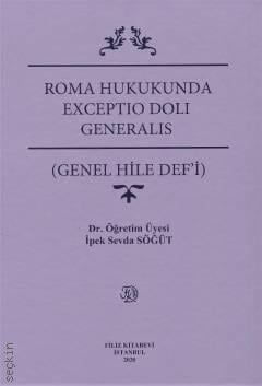 Roma Hukukunda Exceptio Doli Generalis (Genel Hile Def'i) Dr. Öğr. Üyesi İpek Sevda Söğüt  - Kitap