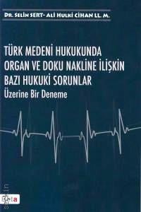 Türk Medeni Hukukunda Organ ve Doku Nakline İlişkin Bazı Hukuki Sorunlar Üzerine Bir Deneme Dr. Selin Sert Sütçü, Ali Hulki Cihan  - Kitap
