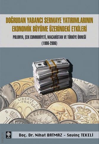 Doğrudan Yabancı Sermaye Yatırımlarının Ekonomik Büyüme Üzerindeki Etkileri Nihat Batmaz, Sevinç Tekeli  - Kitap