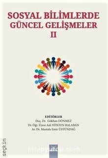 Sosyal Bilimlerde Güncel Gelişmeler II Doç. Dr. Gökhan Dönmez, Dr. Aslı Yönten Balaban, Dr. Mustafa Emir Üstündağ  - Kitap
