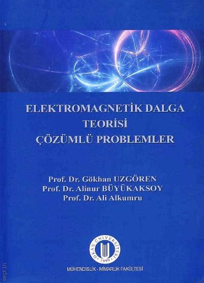 Elekromagnetik Dalga Teorisi Çözümlü Problemler Prof. Dr. Gökhan Uzgören, Prof. Dr. Alinur Büyükaksoy, Prof. Dr. Ali Alkumru  - Kitap