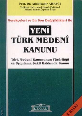 Gerekçeleri ve En Son Değişiklikleri İle Yeni Türk Medeni Kanunu Prof. Dr. Abdülkadir Arpacı  - Kitap