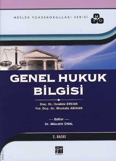 Genel Hukuk Bilgisi Doç. Dr. İbrahim Ercan, Yrd. Doç. Dr. Mustafa Arıkan, Yrd. Doç. Dr. A. Tarık Gümüş, Yrd. Doç. Dr. Mücahit Ünal  - Kitap