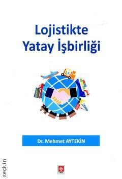 Lojistikte Yatay İşbirliği Dr. Mehmet Aytekin  - Kitap