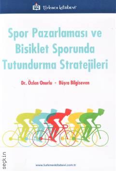 Spor Pazarlaması ve Bisiklet Sporunda Tutundurma Stratejileri Dr. Özlen Onurlu  - Kitap