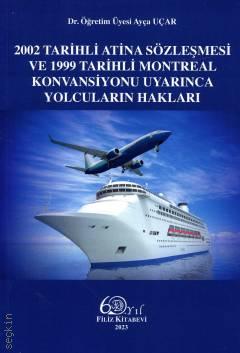 2002 Tarihli Atina Sözleşmesi ve 1999 Tarihli Montreal Konvansiyonu Uyarınca Yolcuların Hakları Dr. Öğr. Üyesi Ayça Uçar  - Kitap