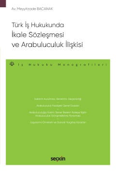 Türk İş Hukukunda İkale Sözleşmesi ve Arabuluculuk İlişkisi – İş Hukuku Monografileri – Meyyitzade Bacanak  - Kitap