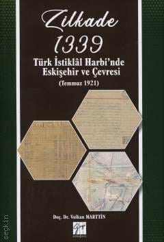 Zilkade 1339 –Türk İstiklal Harbi'n de Eskişehir ve Çevresi (Temmuz 1921) Volkan Marttin  - Kitap