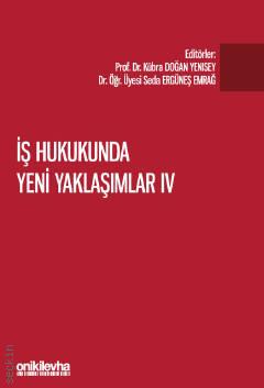 İş Hukukunda Yeni Yaklaşımlar IV Prof. Dr. Kübra Doğan Yenisey, Dr. Öğr. Üyesi Seda Ergüneş Emrağ  - Kitap