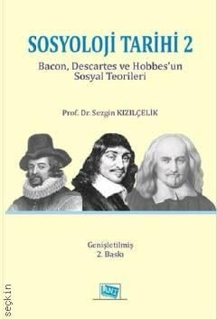 Sosyoloji Tarihi – 2 Bacon, Descartes ve Hobbes'un Sosyal Teorileri Prof. Dr. Sezgin Kızılçelik  - Kitap
