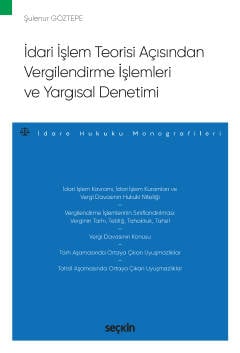 İdari İşlem Teorisi Açısından Vergilendirme İşlemleri ve Yargısal Denetimi – İdare Hukuku Monografileri – Şulenur Göztepe  - Kitap