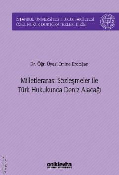 İstanbul Üniversitesi Hukuk Fakültesi Özel Hukuk Doktora Tezleri Dizisi No: 51 Milletlerarası Sözleşmeler ile Türk Hukukunda Deniz Alacağı Dr. Öğr. Üyesi Emine Erdoğan  - Kitap