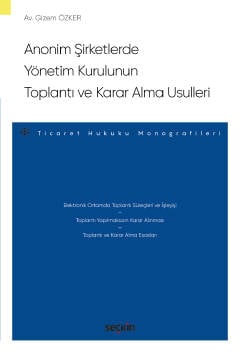 Anonim Şirketlerde Yönetim Kurulunun
Toplantı ve Karar Alma Usulleri Gizem Özker