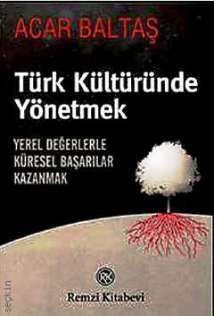 Türk Kültüründe Yönetmek Yerel Değerlerle Küresel Başarılar Kazanmak Prof. Dr. Acar Baltaş  - Kitap
