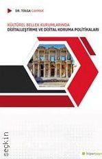 Kültürel Bellek Kurumlarında Dijitalleştirme ve Dijital Koruma Politikaları Dr. Tolga F. Çakmak  - Kitap