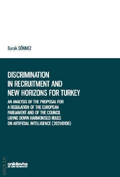 An Analysis Of The Proposal For A Regulation Of The European Parliament and Of The Council Laying Down Harmonised Rules On Artificial Intelligence (2021/0106) İn The Context Of Discrimination  Burak Sönmez  - Kitap