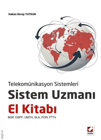 Telekomünikasyon Sistemleri Sistem Uzmanı El Kitabı BGP, OSPF, UMTH, SLA, PON, FTTx Hakan Koray Tutkun  - Kitap