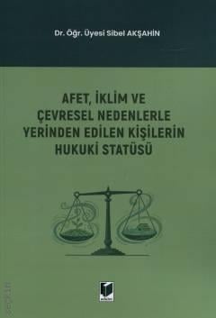 Afet, İklim ve Çevresel Nedenlerle Yerinden Edilen Kişilerin Hukuki Statüsü Dr. Öğr. Üyesi Sibel Akşahin  - Kitap
