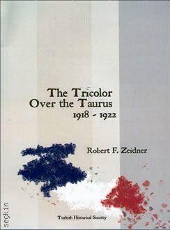 The Tricolor Over the Taurus: The French In Cilicia and Vicinity (1918–1922) F. Zeidner Robert  - Kitap