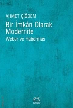 Bir İmkan Olarak Modernite Weber ve Habermas Ahmet Çiğdem  - Kitap
