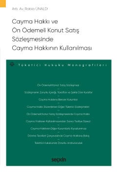 Cayma Hakkı ve Ön Ödemeli Konut Satış Sözleşmesinde Cayma Hakkının Kullanılması – Tüketici Hukuku Monografileri – Rabia Ünaldı  - Kitap