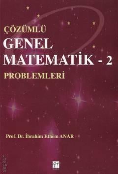 Çözümlü Genel Matematik Problemleri – 2 Prof. Dr. İbrahim Ethem Anar  - Kitap