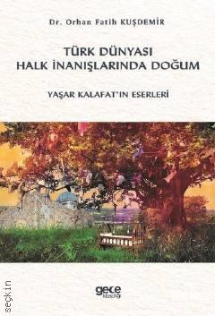Türk Dünyası Halk İnanışlarında Doğum Yaşar Kalafat'ın Eserleri Dr. Orhan Fatih Kuşdemir  - Kitap