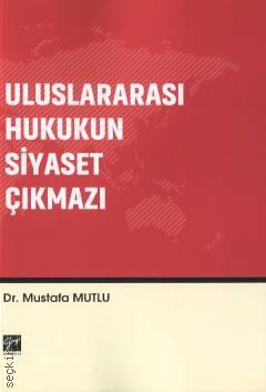 Uluslararası Hukukun Siyaset Çıkmazı Dr. Mustafa Mutlu  - Kitap
