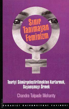 Sınır Tanımayan Feminizm (Teoriyi Sömürgeleştirilmekten Kurtarmak, Dayanışmayı Örmek) Chandra Talpade Mohanty  - Kitap