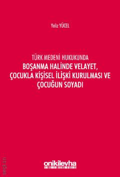 Türk Medeni Kanununda Boşanma Halinde Velayet, Çocukla Kişisel İlişki Kurulması ve Çocuğun Soyadı Yeliz Yücel  - Kitap