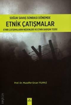 Soğuk Savaş Sonrası Dönemde Etnik Çatışmalar Etnik Çatışmaların Nedenleri ve Etnik Barışın Tesisi Prof. Dr. Muzaffer Ercan Yılmaz  - Kitap