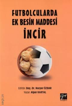 Futbolcularda Ek Besin Maddesi İncir Doç. Dr. Nurper Özbar, Alper Kartal  - Kitap