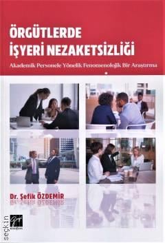 Örgütlerde İşyeri Nezaketsizliği Akademik Personele Yönelik Fenomenolojik Bir Araştırma Dr. Şefik Özdemir  - Kitap