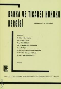 Banka ve Ticaret Hukuku Dergisi Mart 2025 – Cilt: 41 – Sayı: 2