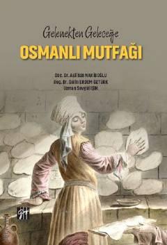 Gelenekten Geleceğe Osmanlı Mutfağı Doç. Dr. Aslıhan Nakiboğlu, Doç. Dr. Gülin Erdem Öztürk, Sevgül Işık  - Kitap