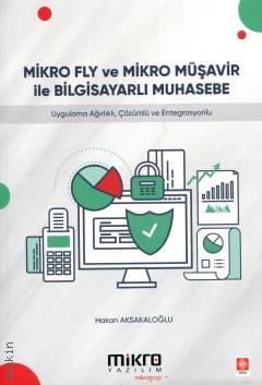 Mikro Fly ve Mikro Müşavir ile Bilgisayarlı Muhasebe Uygulama Ağırlıklı, Çözümlü ve Entegrasyonlu Hakan Aksakaloğlu  - Kitap