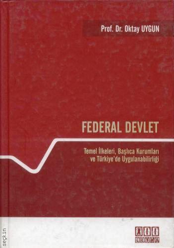 Federal Devlet Temel İlkeleri (Başlıca Kurumları ve Türkiye'de Uygulanabilirliği) Prof. Dr. Oktay Uygun  - Kitap