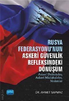 Rusya Federasyonu'nun Askeri Güvenlik Refleksindeki Dönüşüm Askeri Doktrinler – Askeri Müdahaleler – Nedenler Dr. Ahmet Sapmaz  - Kitap