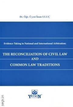 Evidence–Taking in National and International Arbitration: The Reconciliation of Civil Law and Common Law Traditions Dr. Öğr. Üyesi İnan Uluç  - Kitap