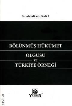 Bölünmüş Hükümet Olgusu ve Türkiye Örneği Dr. Abdulkadir Saka  - Kitap