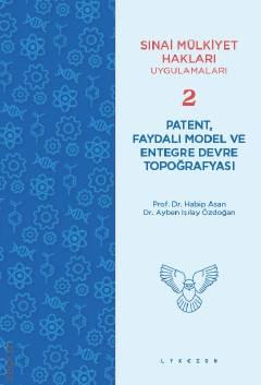 Patent, Faydalı Model ve Entegre Devre Topoğrafyası (Sınai Mülkiyet Hakları Uygulamaları Serisi Kitap: 2) Prof. Dr. Habip Asan, Dr. Ayben Işılay Özdoğan  - Kitap