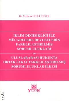 İklim Değişikliği ile Mücadelede Devletlerin Farklılaştırılmış Sorumlulukları ve Uluslararası Hukukta Ortak Fakat Farklılaştırılmış Sorumluluklar İlkesi Meltem İneli Ciğer