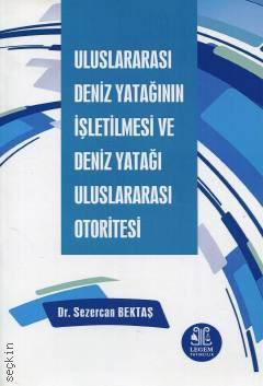 Uluslararası Deniz Yatağının İşletilmesi ve Deniz Yatağı Uluslararası Otoritesi Dr. Sezercan Bektaş  - Kitap