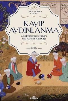 Kayıp Aydınlanma Arap Fetihlerinden Timur'a Orta Asya'nın Altın Çağı S. Frederick Starr  - Kitap