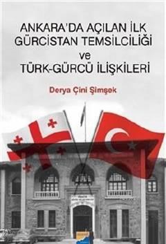 Ankara'da Açılan İlk Gürcistan Temsilciliği ve Türk–Gürcü İlişkileri Derya Çini Şimşek  - Kitap