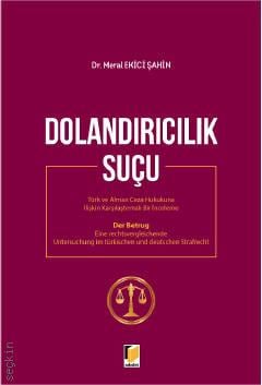Dolandırıcılık Suçu Türk Alman Ceza Hukukuna İlişkin Karşılaştırmalı Bir İnceleme Dr. Meral Ekici Şahin  - Kitap