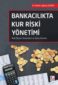 Bankacılıkta Kur Riski Yönetimi Risk Ölçüm Yöntemleri ve Türev Ürünler Dr. Kemal Çağatay Şimşek  - Kitap